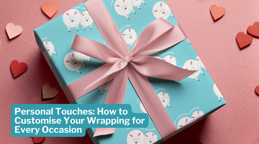 Personal Touches: How to Customise Your Wrapping for Every Occasion